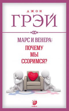 Джон Грэй - Марс и Венера: почему мы ссоримся?