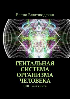 Елена Благоводская - Гентальная система организма человека. НПС. 4-я книга