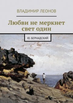 Владимир Леонов - Любви не меркнет свет один. Ю. Бернадский