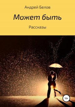 Андрей Белов - Может быть. Рассказы