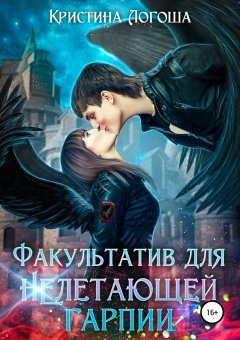 Кристина Логоша - Факультатив для (не)летающей гарпии