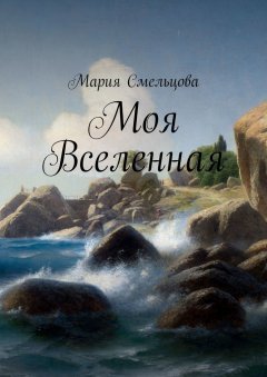 Мария Смельцова - Моя Вселенная