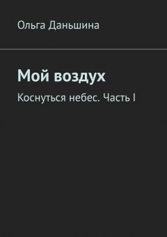 Ольга Даньшина - Мой воздух. Коснуться небес. Часть I