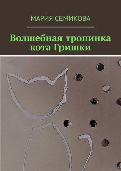 Мария Семикова - Волшебная тропинка кота Гришки