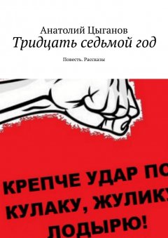 Анатолий Цыганов - Тридцать седьмой год. Повесть. Рассказы