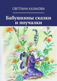 Светлана Казакова - Бабушкины сказки и поучалки