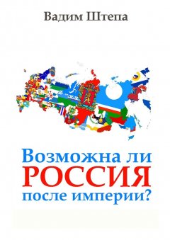 Вадим Штепа - Возможна ли Россия после империи?
