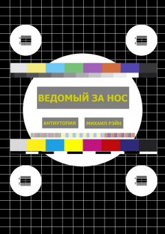 Михаил Рэйн - Ведомый за нос. Антиутопия