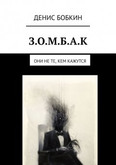 Денис Бобкин - З.О.М.Б.А.К. Они не те, кем кажутся