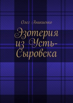 Олег Аникиенко - Эзотерия из Усть-Сыровска