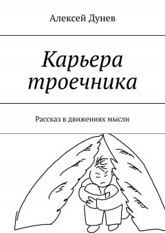 Алексей Дунев - Карьера троечника. Рассказ в движениях мысли