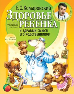Евгений Комаровский - Здоровье ребенка и здравый смысл его родственников