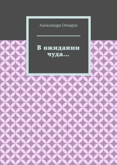 Александра Овчарук - В ожидании чуда…