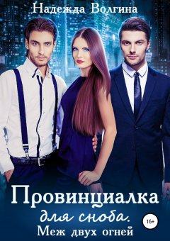 Надежда Волгина - Провинциалка для сноба. Меж двух огней