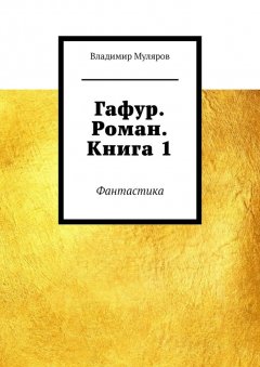 Владимир Муляров - Гафур. Роман. Книга 1. Фантастика