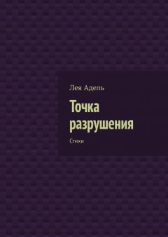 Лея Адель - Точка разрушения. Стихи