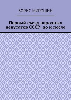 Борис Мирошин - Первый съезд народных депутатов СССР: до и после
