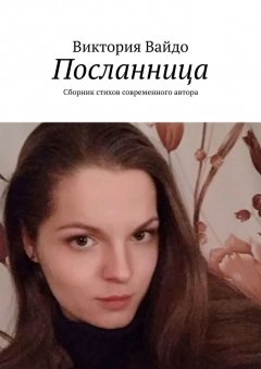Виктория Вайдо - Посланница. Сборник стихов современного автора
