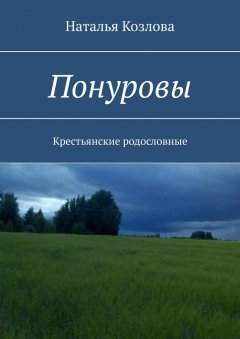 Наталья Козлова - Понуровы. Крестьянские родословные
