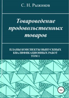 Сергей Рыжиков - Товароведение продовольственных товаров. Планы-конспекты выпускных квалификационных работ. Том 1