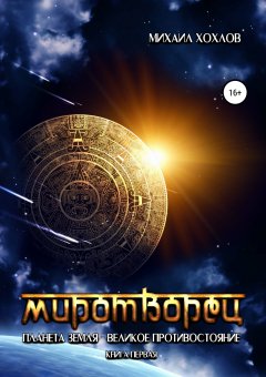 Михаил Хохлов - Миротворец. Планета Земля – великое противостояние. Книга первая