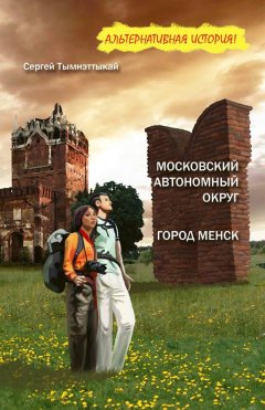 Сергей Тымнэттыкай - Московский автономный округ, или На краю Чукотки. Город Менск (зборнік)