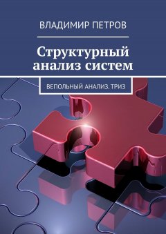 Владимир Петров - Структурный анализ систем. Вепольный анализ. ТРИЗ