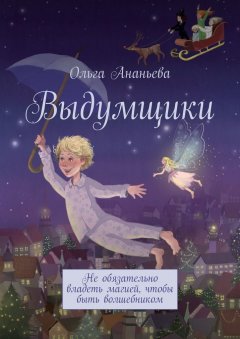 Ольга Ананьева - Выдумщики. Не обязательно владеть магией, чтобы быть волшебником
