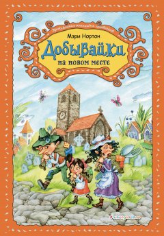 Мэри Нортон - Добывайки на новом месте