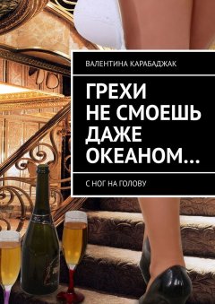 Валентина Карабаджак - Грехи не смоешь даже океаном… С ног на голову