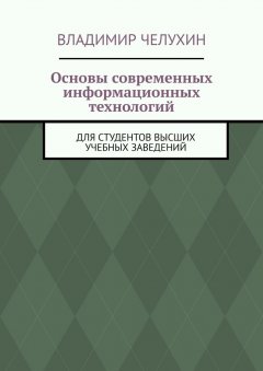 Владимир Челухин - Основы современных информационных технологий. Для студентов высших учебных заведений