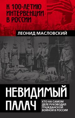 Леонид Масловский - Невидимый палач. Кто на самом деле руководил Гражданской войной в России