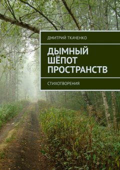 Дмитрий Ткаченко - Дымный шёпот пространств. Стихотворения