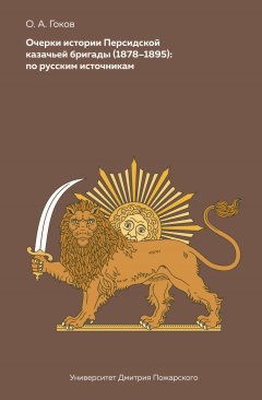 Олег Гоков - Очерки Персидской казачьей бригады (1878-1895): по русским источникам