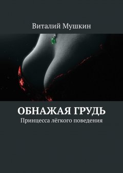 Виталий Мушкин - Обнажая грудь. Принцесса лёгкого поведения