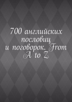 Павел Рассохин - 700 английских пословиц и поговорок. From A to Z