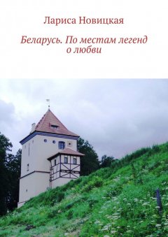 Лариса Новицкая - Беларусь. По местам легенд о любви
