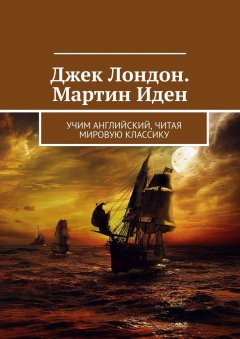 Елизавета Хундаева - Джек Лондон. Мартин Иден. Учим английский, читая мировую классику