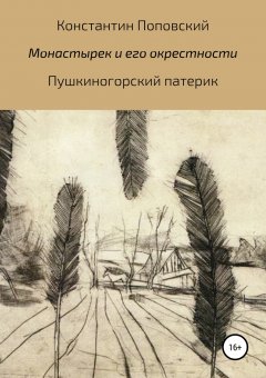 Константин Поповский - Монастырек и его окрестности. Пушкиногорский патерик