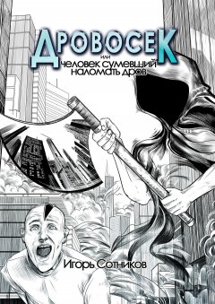 И. Сотников - Дровосек, или Человек, сумевший наломать дров. Книга первая