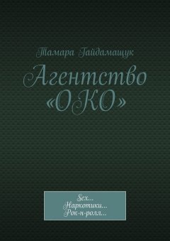Тамара Гайдамащук - Агентство «ОКО». Sex… Наркотики… Рок-н-ролл…