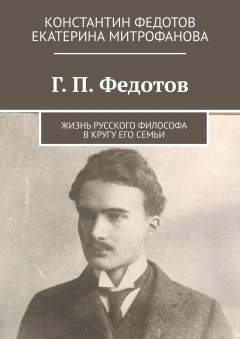 Константин Федотов - Г. П. Федотов. Жизнь русского философа в кругу его семьи
