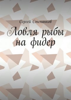 Сергей Степанков - Ловля рыбы на фидер