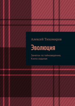 Алексей Тихомиров - Эволюция. Заметки по тайноведению. Книга седьмая