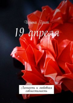 Ирина Грит - 19 апреля. Личность и любовная совместимость