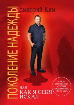 Дмитрий Ким - Поколение надежды. Или как я себя искал