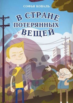 Софья Коваль - В стране потерянных вещей. Сказочная повесть