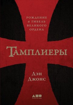 Дэн Джонс - Тамплиеры. Рождение и гибель великого ордена