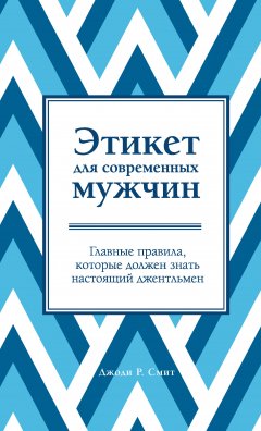 Джоди Р. Смит - Этикет для современных мужчин. Главные правила, которые должен знать настоящий джентльмен