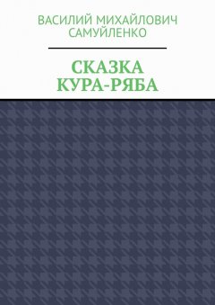 Василий Самуйленко - Сказка. Кура-ряба